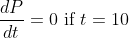 \frac{dP}{dt}=0\ \text{if}\ t=10